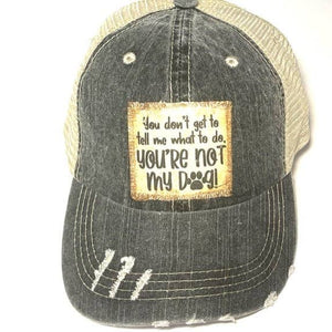 YOU DON'T GET TO TELL ME WHAT TO DO YOU’RE NOT MY DOG Distressed Trucker Hat