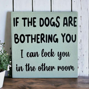 Dog Is Bothering You - Funny Rustic
Wood Sign