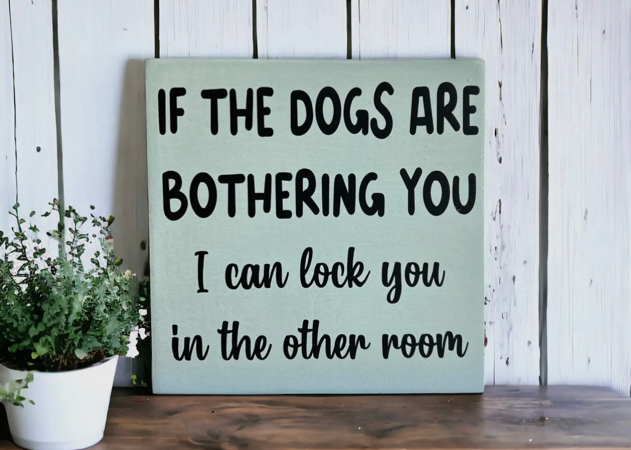 Dog Is Bothering You - Funny Rustic
Wood Sign