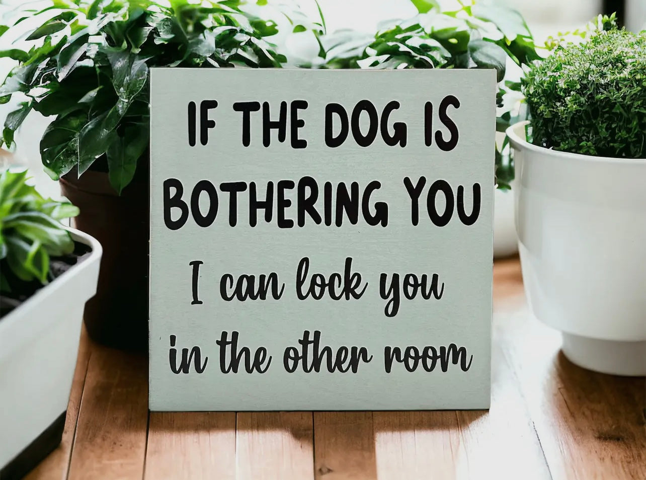 Dog Is Bothering You - Funny Rustic
Wood Sign