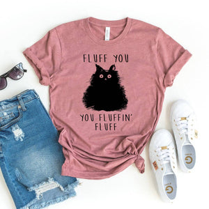 😼👕 Fluff You You Fluffin Fluff T‑Shirt