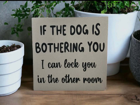 Dog Is Bothering You - Funny Rustic
Wood Sign