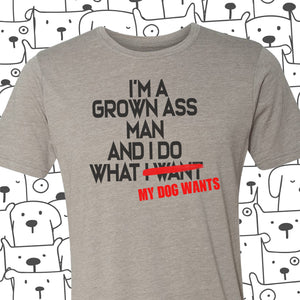 I'm a Grown Ass Man and I Do What My Dog Wants Tee, S-2XL