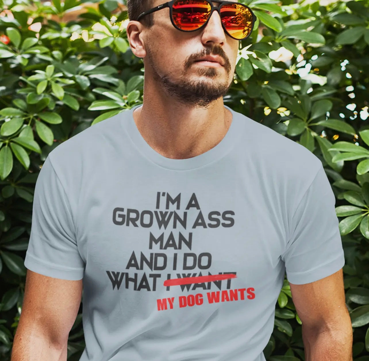 I'm A Grown Ass Man and I Do What My Dog Wants - T-Shirt