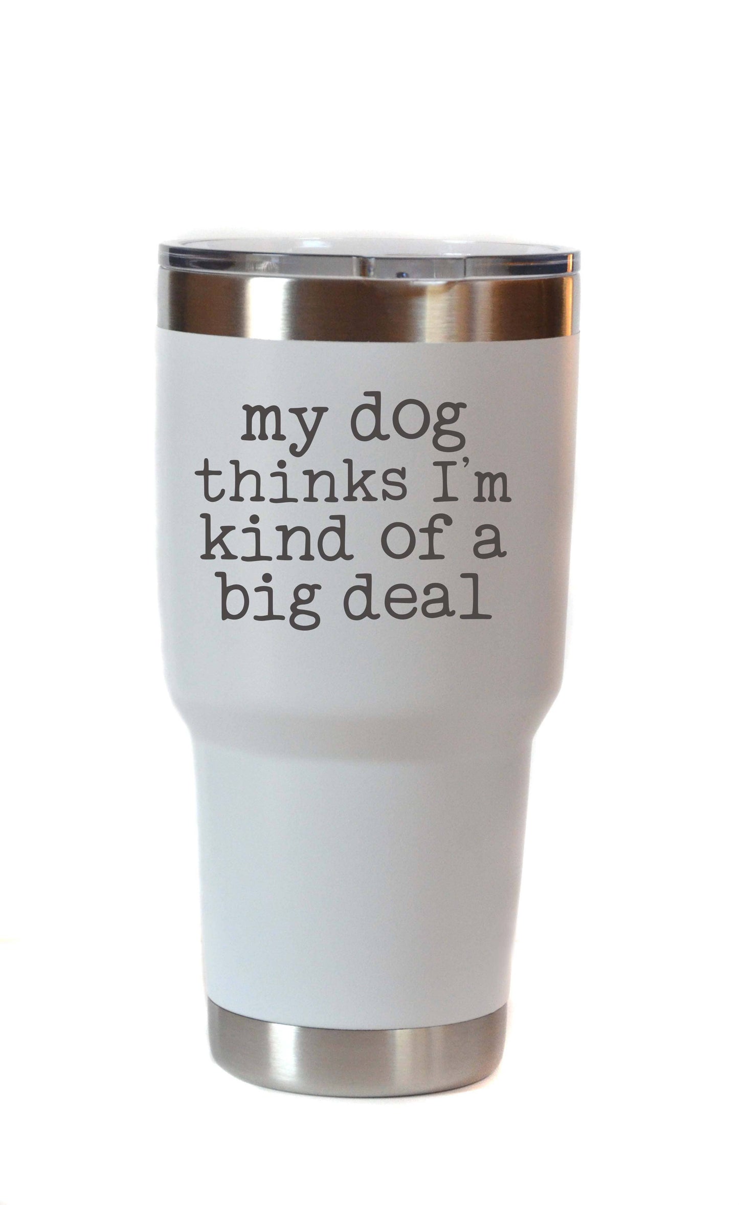 My Dog Thinks I'm Kind Of A Big Deal - Insulated Tumblers