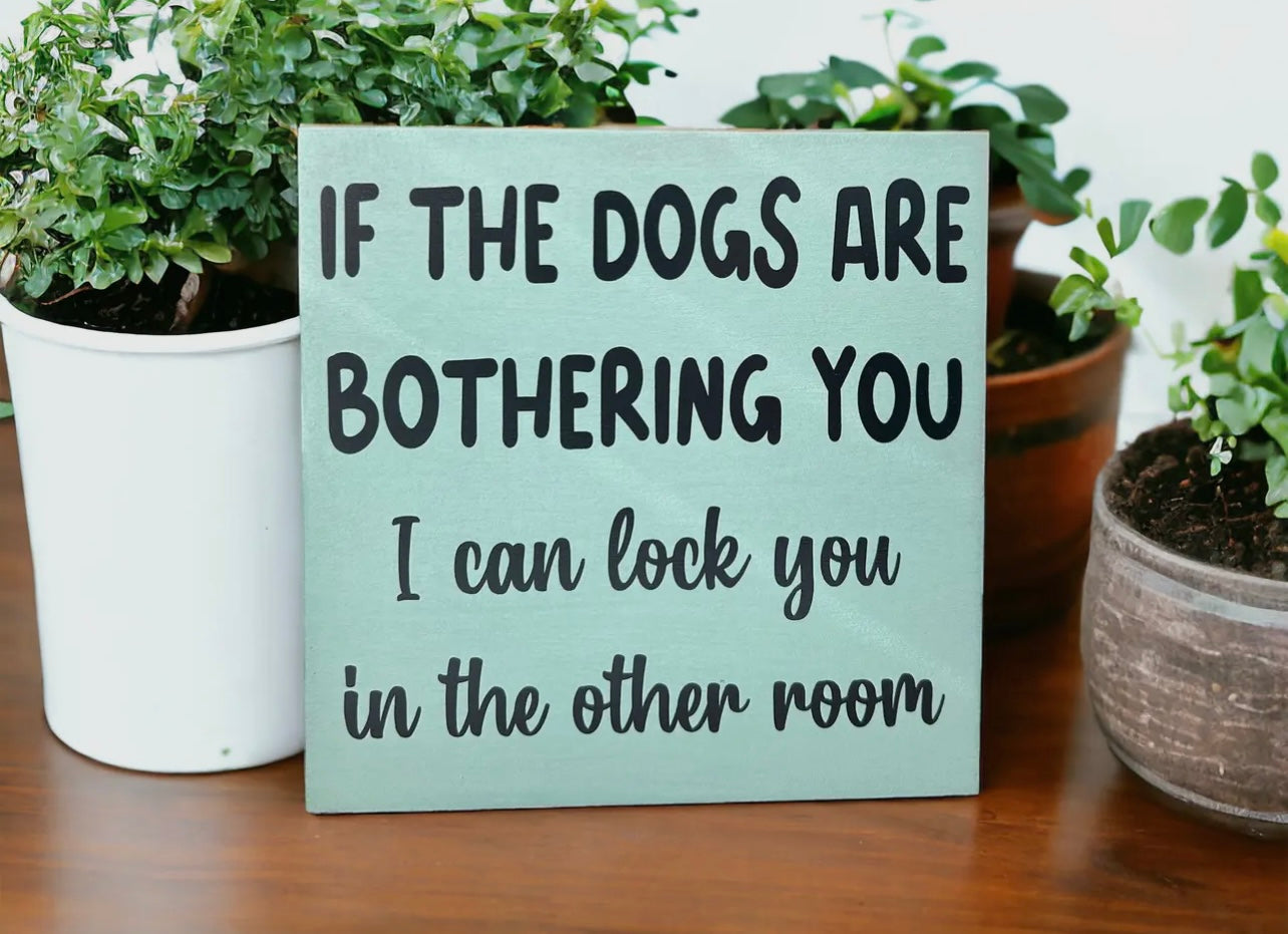 Dog Is Bothering You - Funny Rustic
Wood Sign