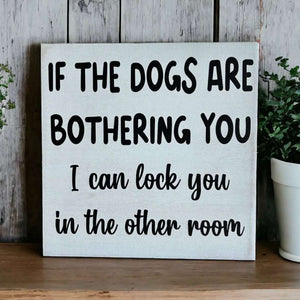 Dog Is Bothering You - Funny Rustic
Wood Sign