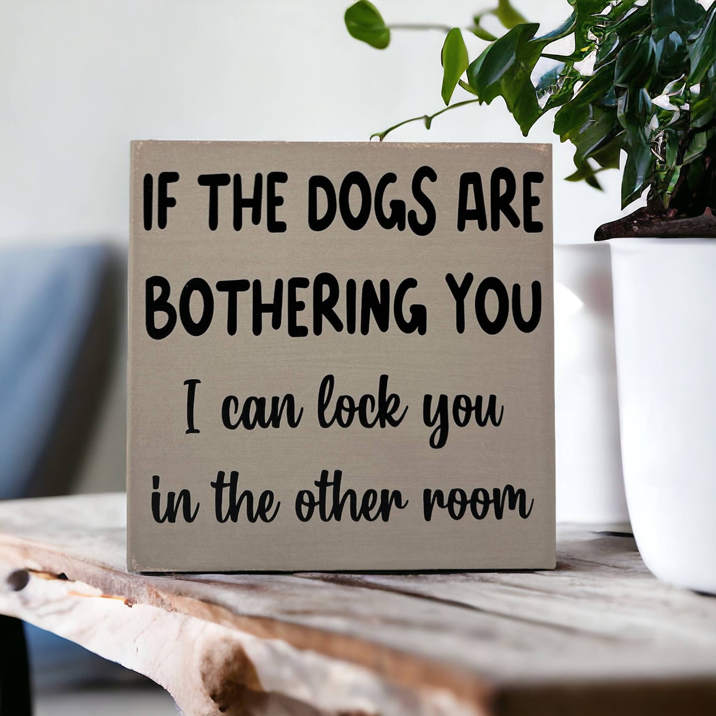 🐶😂Dogs are Bothering You - Funny Rustic Wood Sign
