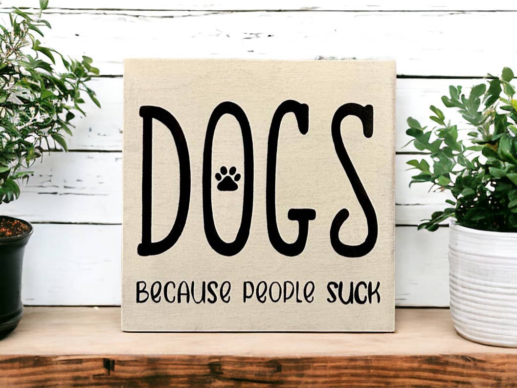 🐕💕Dogs Because People Suck - Rustic Wood Shelf Sitter