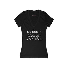 👕 My dog is kind of a big deal- Women's V-Neck Tee